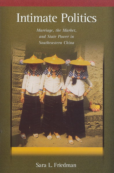 Intimate Politics: Marriage, the Market, and State Power in Southeastern China